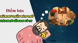 Mơ thấy bàn thờ đánh con gì? Giải mã giấc mơ thấy bàn thờ