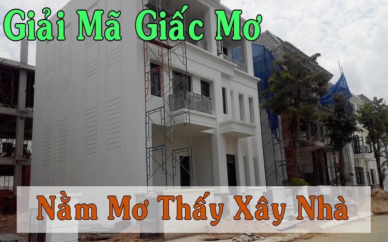 Giải mã giấc mơ thấy xây nhà